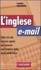 L inglese e-mail. Tutto ciò che occorre sapere per lavorare con linglese della posta elettronica.pdf