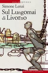 Ebook Sul Lungomai di Livorno di Simone Lenzi edito da Editori Laterza
