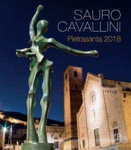 Sauro Cavallini. Pietrasanta 2018. Catalogo della mostra (Pietrasanta, 2 luglio-31 agosto 2018). Ediz. a colori.pdf