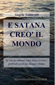 E Satana creò il mondo. La vita dei dannati sulla terra, ovvero i profondi pozzi del disagio umano.pdf