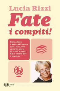 Fate i compiti! Dalla tata più famosa dItalia, regole e consigli per far amare la scuola e ottenere il meglio dai nostri figli.pdf
