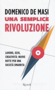 Una semplice rivoluzione. Lavoro, ozio, creatività: nuove rotte per una società smarrita.pdf