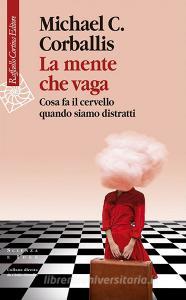 Ebook La Mente che vaga, la di Michael C. Corballis edito da Raffaello Cortina Editore
