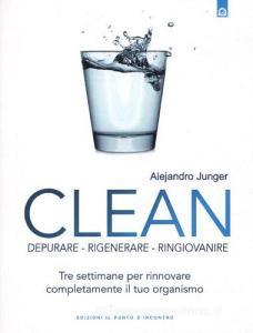 Clean. Depurare, rigenerare, ringiovanire. Tre settimane per rinnovare completamente il tuo organismo.pdf