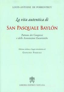La Vita autentica di san Pasquale Baylon. Patrono dei congressi e delle associazioni eucaristiche.pdf