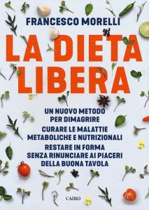 La dieta libera. Un nuovo metodo per dimagrire. Curare le malattie metaboliche e nutrizionali. Restare in forma senza rinunciare ai piaceri della buona tavola.pdf
