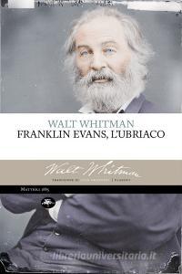 Ebook Franklin Evans l'ubriaco di Whitman Walt edito da Mattioli 1885