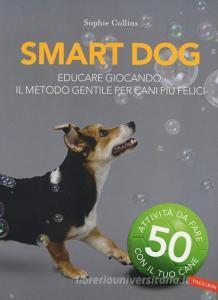 Smart dog. Educare giocando: il metodo gentile per cani più felici.pdf