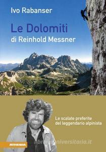 Le dolomiti di Reinhold Messner. Le scalate preferite del leggendario.pdf