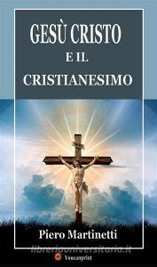 Ebook Gesù Cristo e il cristianesimo di Piero Martinetti edito da Youcanprint