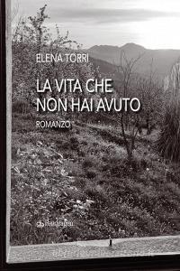 Ebook La vita che non hai avuto di Elena Torri edito da Edizioni Pendragon