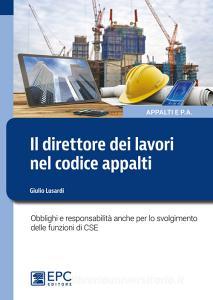 Il direttore dei lavori nel nuovo codice appalti. Obblighi e responsabilità anche per lo svolgimento delle funzioni di CSE.pdf