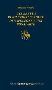 Vita breve e rivoluzioni perdute di Napoleone Luigi Bonaparte.pdf