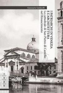 I patriarchi di Venezia e larchitettura. La cattedrale di San Pietro di Castello nel Rinascimento.pdf