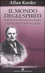 Il mondo degli spiriti. Spiritismo, reincarnazione, apparizioni, infestazioni.pdf
