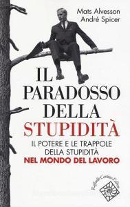 Il paradosso della stupidità. Il potere e le trappole della stupidità nel mondo del lavoro.pdf