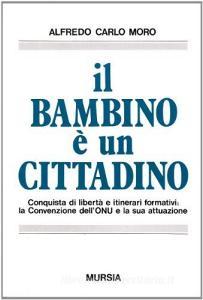 Il bambino è un cittadino. Conquista di libertà e itinerari formativi. La Convenzione dellONU e la sua attuazione.pdf