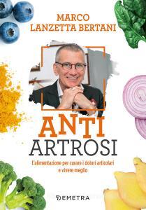 Ebook Anti Artrosi. L’alimentazione per curare i dolori articolari e vivere meglio di Lanzetta Bertani Marco edito da Demetra