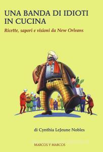 Una banda di idioti in cucina. Ricette, sapori e visioni da New Orleans.pdf