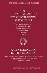 1899 Elina Colombini. Una gentil donna ai fornelli. Le ricette, i segreti, il mangiar di casa di mia nonna che per passione divenne cuoca. Ediz. multilingue.pdf