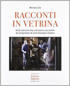 Racconti in vetrina. Storia e curiosità delle venti migliori boutique italiane che hanno lasciato un segno nel mondo della moda.pdf
