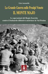 La Grande Guerra sulle prealpi venete. Il monte Majo. Le operazioni del Regio Esercito contro il baluardo difensivo austriaco in Val Posina.pdf