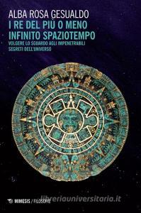 Il re del più o del meno infinito spaziotempo. Volgere lo sguardo agli impenetrabili segreti delluniverso.pdf