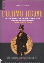 L ultimo tesoro. La vita segreta e la morte sospetta di Heinrich Schliemann, linventore di Troia.pdf