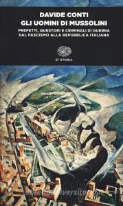 Gli uomini di Mussolini. Prefetti, questori e criminali di guerra dal fascismo alla Repubblica italiana.pdf