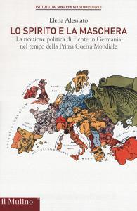 Lo spirito e la maschera. La ricezione politica di Fichte in Germania nel tempo della Prima Guerra Mondiale.pdf