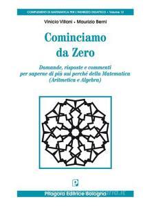 Cominciamo da zero. Domande, risposte e commenti per saperne di più sui perché della matematica (aritmetica e algebra).pdf