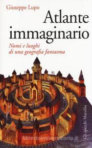 Atlante immaginario. Nomi e luoghi di una geografia fantasma.pdf