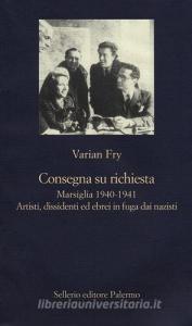 Consegna su richiesta. Marsiglia 1940-1941. Artisti, dissidenti ed ebrei in fuga dai nazisti.pdf