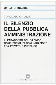 Il silenzio della pubblica amministrazione. Il paradosso del silenzio come forma di comunicazione tra privato e pubblico.pdf