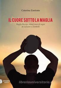 Il cuore sotto la maglia. Rugby Rovigo, ottantanni di sogni da Lanzoni a Zambelli.pdf