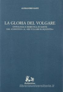 La gloria del volgare. Ontologia e semiotica in Dante dal «Convivio» al «De vulgari eloquentia».pdf