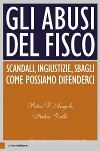 Gli abusi del fisco. Scandali, ingiustizie, sbagli. Come possiamo difenderci.pdf