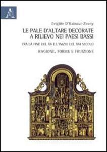 Le pale daltare decorate e rilievo nei Paesi Bassi tra la fine del XV e linizio del XVI secolo. Ragione, forma e fruizione.pdf