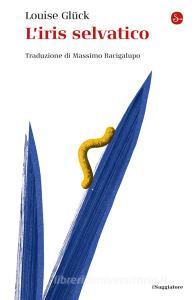 Ebook L'iris selvatico di Glück Louise edito da Il Saggiatore