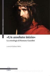 «Un assoluto inizio». La cristologia di Romano Guardini.pdf