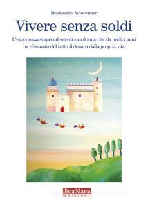 Vivere senza soldi. Lesperienza sorprendente di una donna che da undici anni ha eliminato del tutto il denaro dalla propria vita.pdf