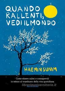 Quando rallenti, vedi il mondo. Come essere calmi e consapevoli in mezzo al trambusto della vita quotidiana.pdf