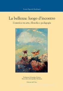 La bellezza: luogo dincontro. Lestetica tra arte, filosofia e pedagogia. Ediz. critica.pdf