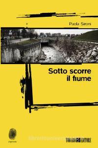 Ebook Sotto scorre il fiume di Sironi Paola edito da Todaro Editore