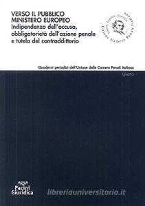 Verso il pubblico ministero europeo. Indipendenza dellaccusa, obbligatorietà dellazione penale e tutela del contraddittorio.pdf