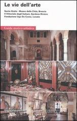 Le vie dellarte. Santa Giulia, Museo della città, Brescia. Il Vittoriale degli italiani, Gardone Riviera. Fondazione Ugo da Como, Lonato. Guida storico-artistica.pdf