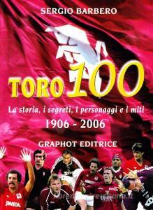 Toro 100. La storia, i segreti, i personaggi e i miti 1906-2006.pdf
