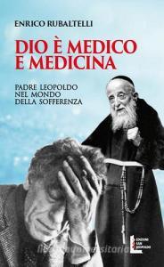 Dio è medico e medicina. Padre Leopoldo nel mondo della sofferenza.pdf