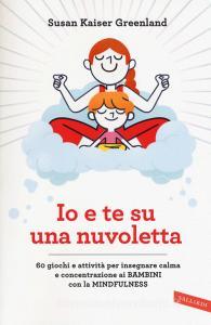 Io e te su una nuvoletta. 60 giochi e attività per insegnare calma e concentrazione ai bambini con la mindfulness.pdf