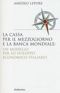 La Cassa per il Mezzogiorno e la Banca Mondiale: un modello per lo sviluppo economico italiano.pdf
